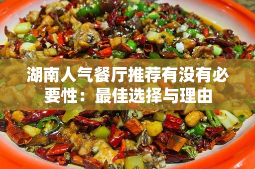 湖南人气餐厅推荐有没有必要性：最佳选择与理由