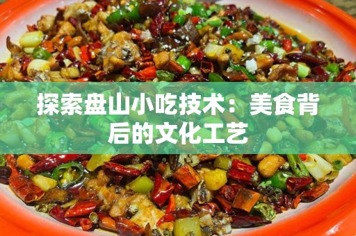 探索盘山小吃技术：美食背后的文化工艺