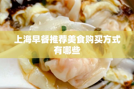上海早餐推荐美食购买方式有哪些