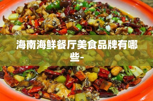 海南海鲜餐厅美食品牌有哪些-