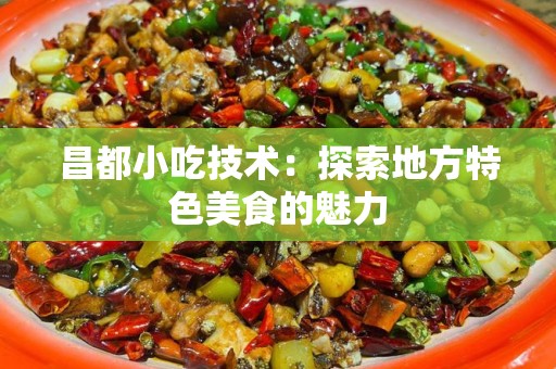 昌都小吃技术：探索地方特色美食的魅力