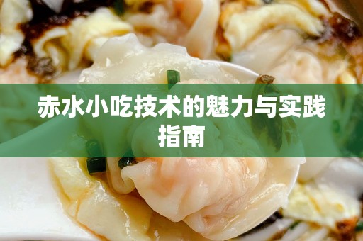 赤水小吃技术的魅力与实践指南