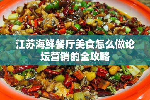 江苏海鲜餐厅美食怎么做论坛营销的全攻略