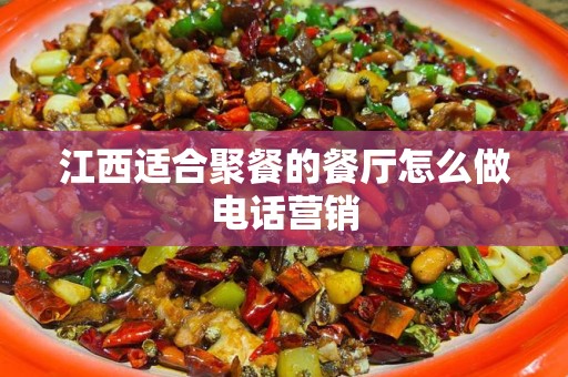 江西适合聚餐的餐厅怎么做电话营销