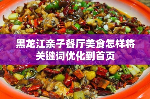 黑龙江亲子餐厅美食怎样将关键词优化到首页