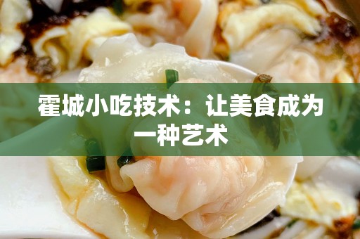 霍城小吃技术：让美食成为一种艺术