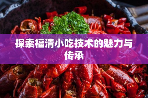 探索福清小吃技术的魅力与传承