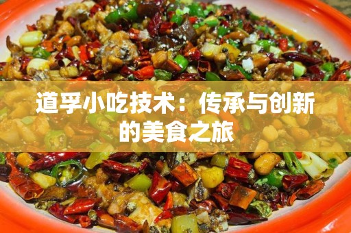 道孚小吃技术：传承与创新的美食之旅