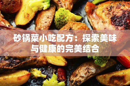 砂锅菜小吃配方：探索美味与健康的完美结合