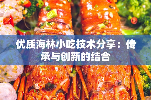 优质海林小吃技术分享：传承与创新的结合