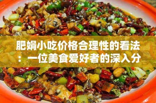 肥娟小吃价格合理性的看法：一位美食爱好者的深入分析