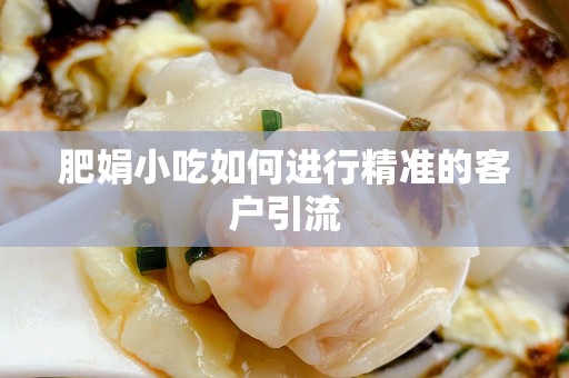 肥娟小吃如何进行精准的客户引流