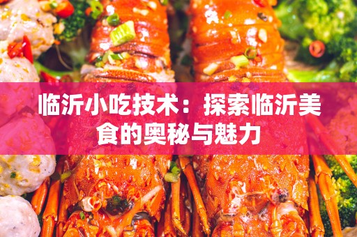 临沂小吃技术：探索临沂美食的奥秘与魅力