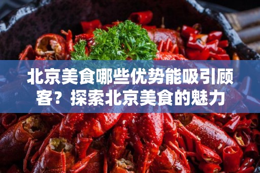 北京美食哪些优势能吸引顾客？探索北京美食的魅力