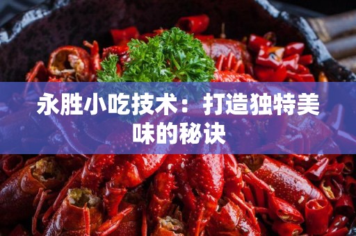 永胜小吃技术：打造独特美味的秘诀