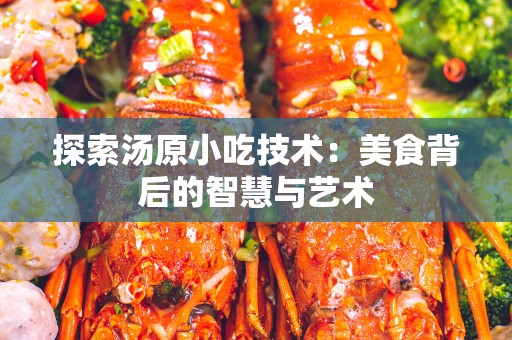 探索汤原小吃技术：美食背后的智慧与艺术