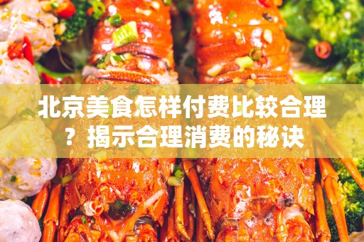 北京美食怎样付费比较合理？揭示合理消费的秘诀
