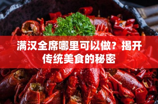 满汉全席哪里可以做？揭开传统美食的秘密