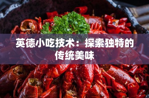 英德小吃技术：探索独特的传统美味
