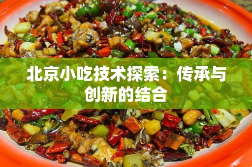 北京小吃技术探索：传承与创新的结合