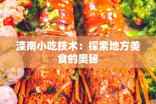 滦南小吃技术：探索地方美食的奥秘