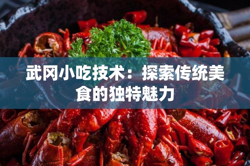 武冈小吃技术：探索传统美食的独特魅力